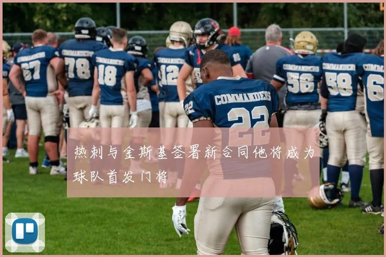 热刺与金斯基签署新合同他将成为球队首发门将